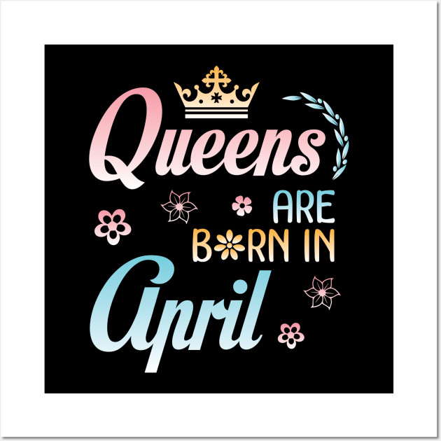 Queens Are Born In April Happy Birthday To Me You Nana Mommy Sister Aunt Daughter Wife Niece Wall Art by joandraelliot